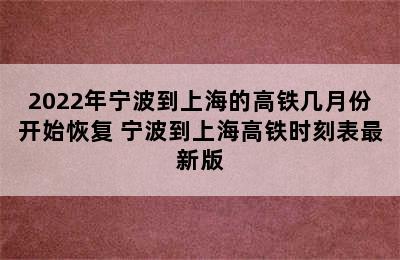 2022年宁波到上海的高铁几月份开始恢复 宁波到上海高铁时刻表最新版